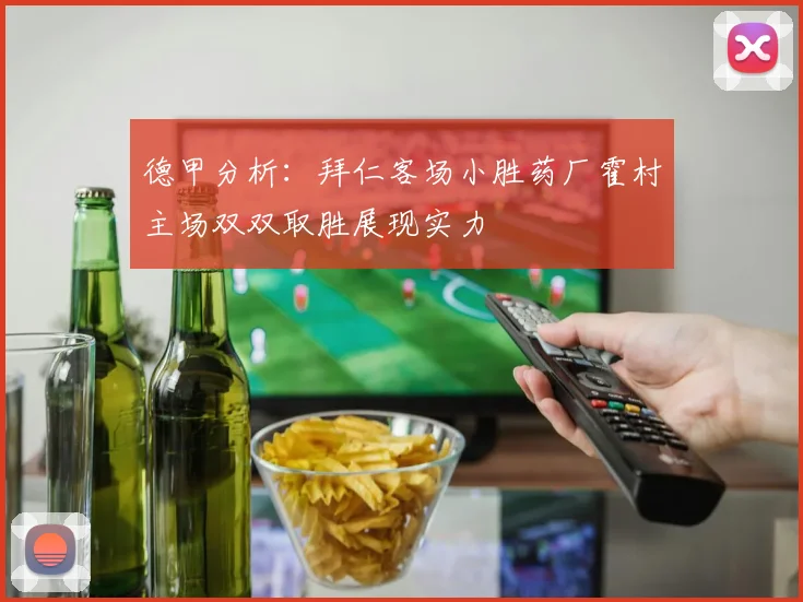 德甲分析：拜仁客场小胜药厂霍村主场双双取胜展现实力
