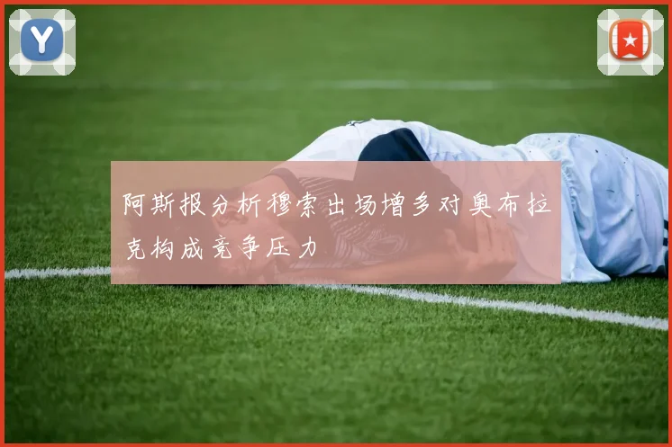 阿斯报分析穆索出场增多对奥布拉克构成竞争压力