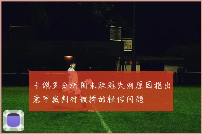 卡佩罗分析国米欧冠失利原因指出意甲裁判对假摔的轻信问题